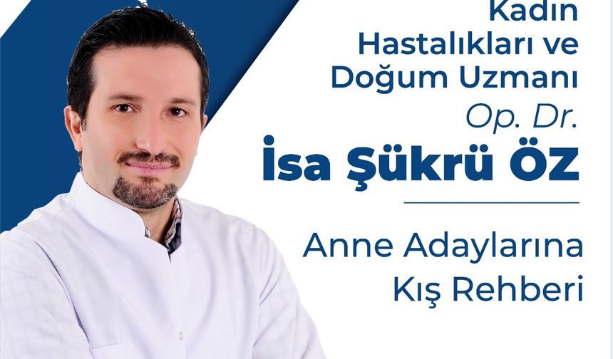 Uzman Doktor İsa Şükrü Öz, Gebelikte Kış Aylarına Özel Sağlık Önerilerini Paylaştı