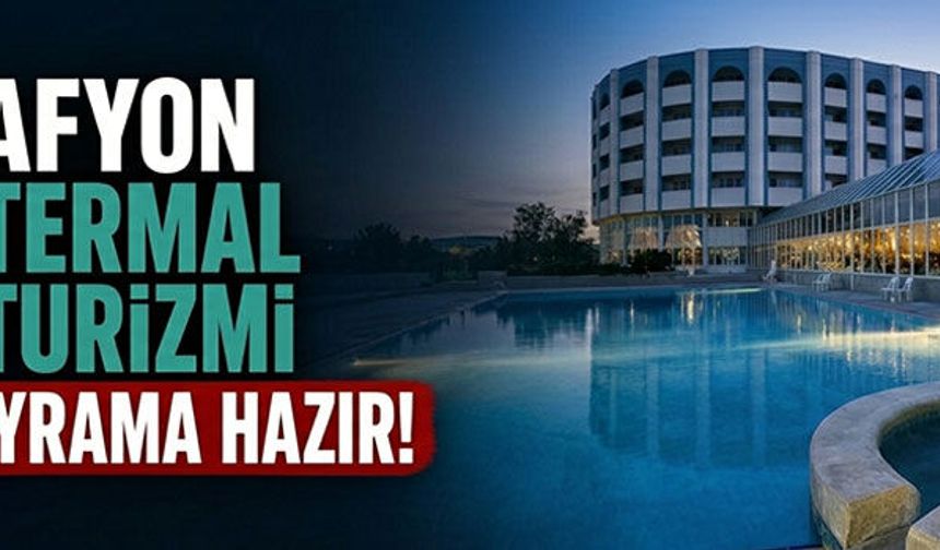 Afyon Termal Turizmi bayrama hazır!