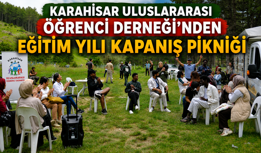 KARAHİSAR ULUSLARARASI ÖĞRENCİ DERNEĞİ’NDEN EĞİTİM YILI KAPANIŞ PİKNİĞİ