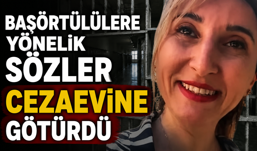 Başörtülülere Yönelik Sözler Cezaevine Götürdü