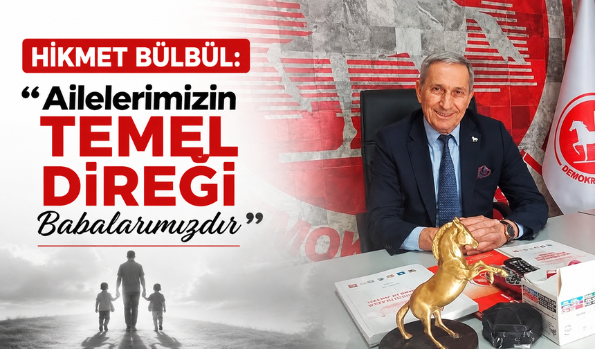 Hikmet Bülbül: “Ailelerimizin Temel Direği Babalarımızdır”