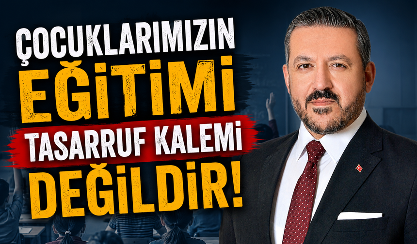 "ÇOCUKLARIMIZIN EĞİTİMİ TASARRUF KALEMİ DEĞİLDİR!"