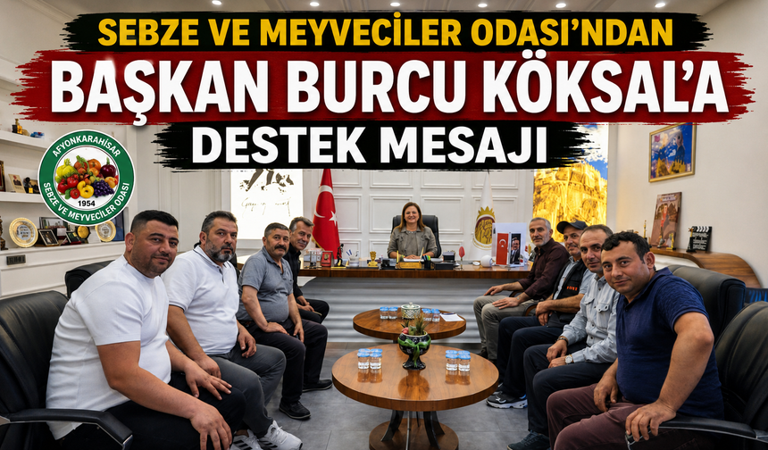 Sebze ve Meyveciler Odası’ndan Başkan Burcu Köksal’a Destek Mesajı