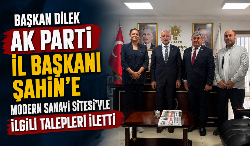 Başkan Dilek AK Parti İl Başkanı Şahin’e Modern Sanayi Sitesi’yle ilgili talepleri iletti