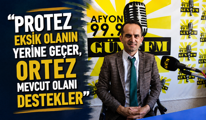 “Protez eksik olanın yerine geçer, ortez mevcut olanı destekler”