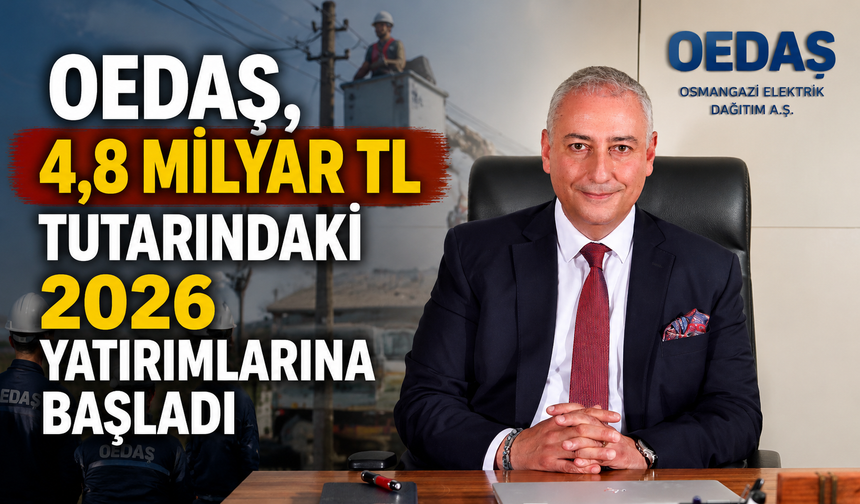 OEDAŞ, 4,8 milyar TL tutarındaki  2026 yatırımlarına başladı