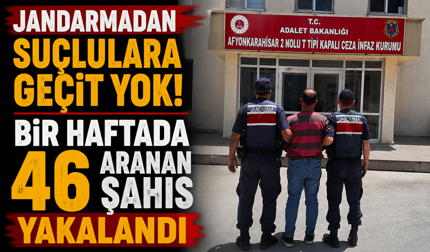 Jandarmadan Suçlulara Geçit Yok! Bir Haftada 46 Aranan Şahıs Yakalandı