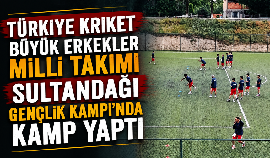 Türkiye Kriket Büyük Erkekler Milli Takımı Sultandağı Gençlik Kampı’nda Kamp Yaptı