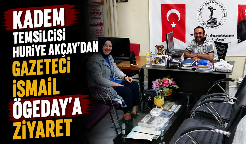 KADEM temsilcisi Huriye Akçay'dan Gazeteci İsmail Ögeday'a ziyaret