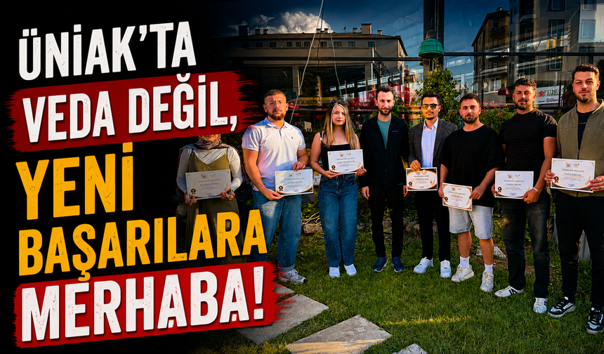 ÜNİAK’TA VEDA DEĞİL, YENİ BAŞARILARA MERHABA!