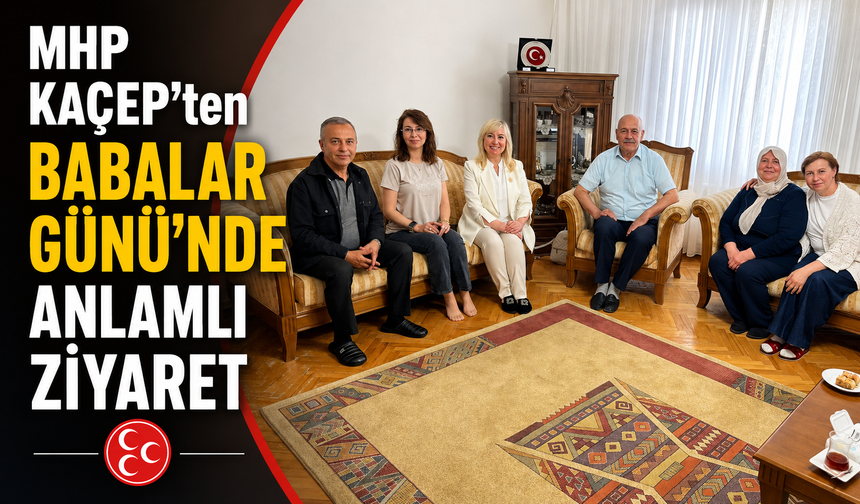 MHP KAÇEP’ten Babalar Günü’nde Anlamlı Ziyaret