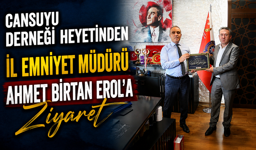 Cansuyu Derneği Heyetinden İl Emniyet Müdürü Ahmet Birtan Erol’a Ziyaret