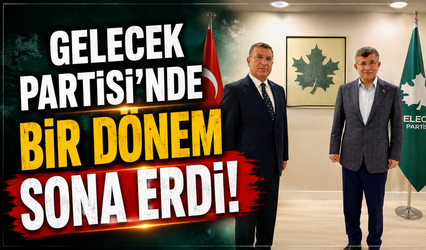 GELECEK PARTİSİ'NDE BİR DÖNEM SONA ERDİ!