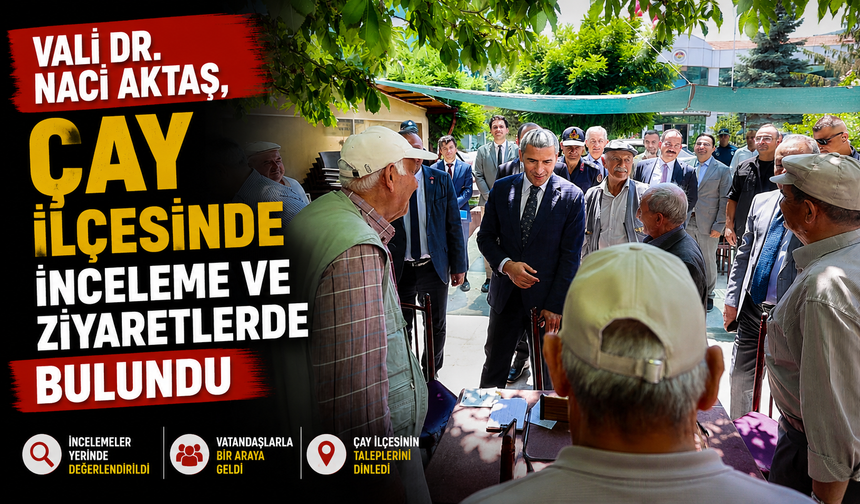 Vali Dr. Naci Aktaş, Çay İlçesinde İnceleme ve Ziyaretlerde Bulundu