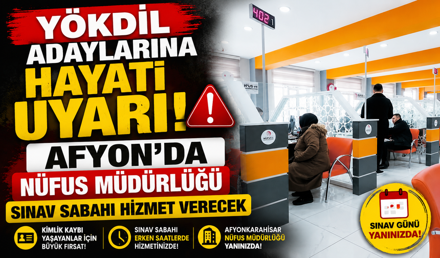 YÖKDİL ADAYLARINA HAYATİ UYARI! AFYON'DA NÜFUS MÜDÜRLÜĞÜ SINAV SABAHI HİZMET VERECEK
