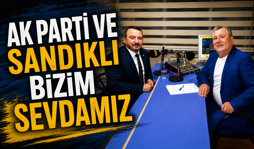 "AK PARTİ VE SANDIKLI BİZİM SEVDAMIZ"