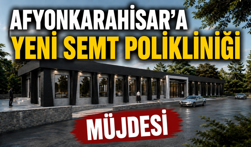 Afyonkarahisar’a Yeni Semt Polikliniği Müjdesi