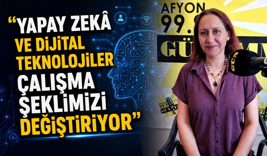 “Yapay Zekâ ve Dijital Teknolojiler Çalışma Şeklimizi Değiştiriyor”