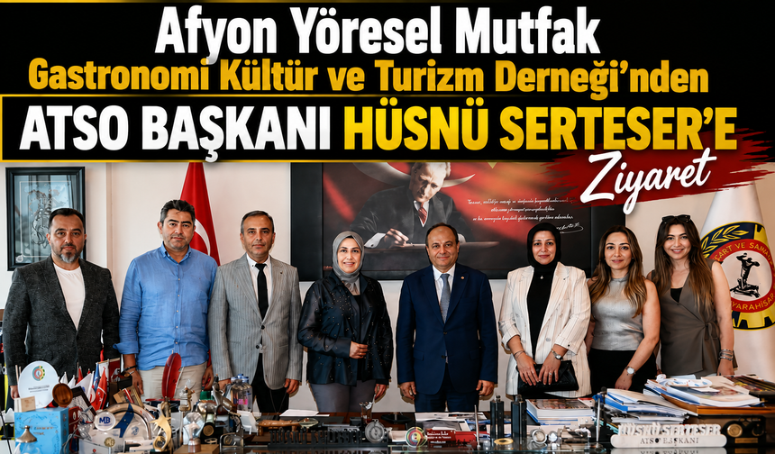 Afyon Yöresel Mutfak Gastronomi Kültür ve Turizm Derneği'nden ATSO Başkanı Hüsnü Serteser'e Ziyaret