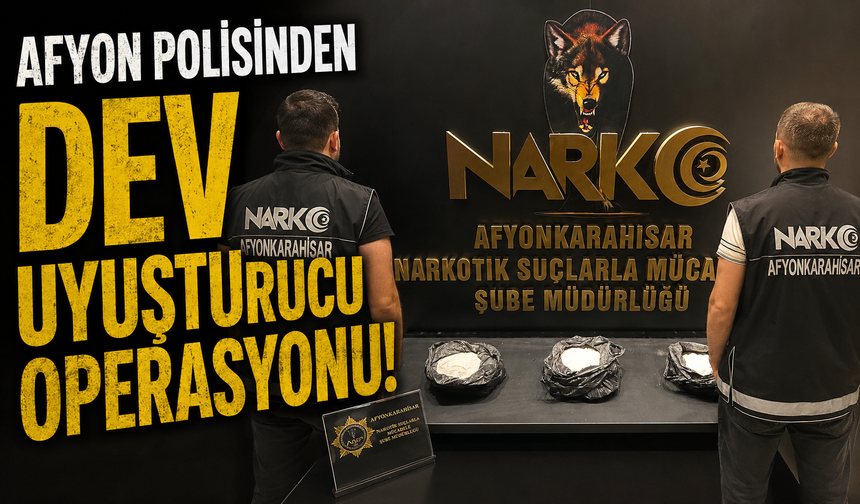 AFYON POLİSİNDEN DEV UYUŞTURUCU OPERASYONU!