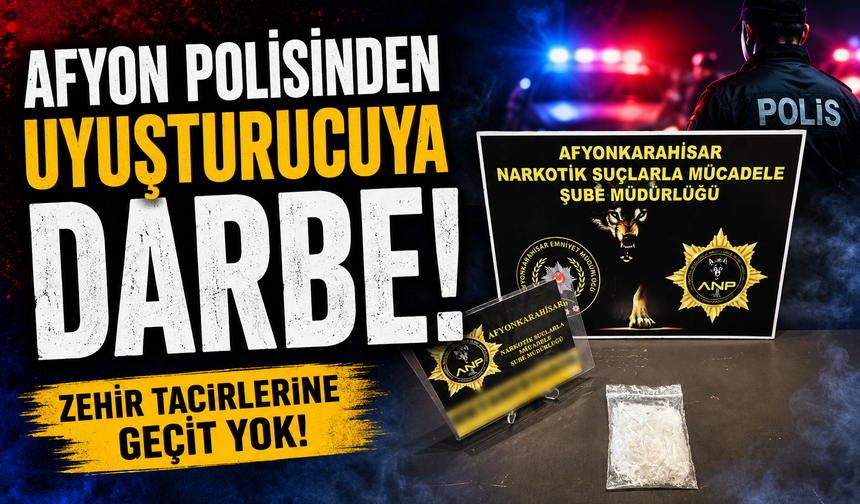 AFYON POLİSİNDEN UYUŞTURUCUYA DARBE!
