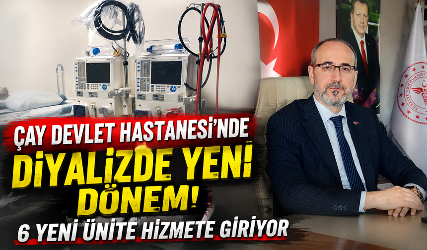ÇAY DEVLET HASTANESİ'NDE DİYALİZDE YENİ DÖNEM! 6 YENİ ÜNİTE HİZMETE GİRİYOR