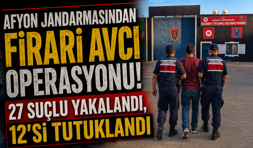 AFYON JANDARMASINDAN FİRARİ AVCI OPERASYONU! 27 SUÇLU YAKALANDI, 12'Sİ TUTUKLANDI
