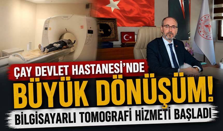 ÇAY DEVLET HASTANESİ'NDE BÜYÜK DÖNÜŞÜM! BİLGİSAYARLI TOMOGRAFİ HİZMETİ BAŞLADI