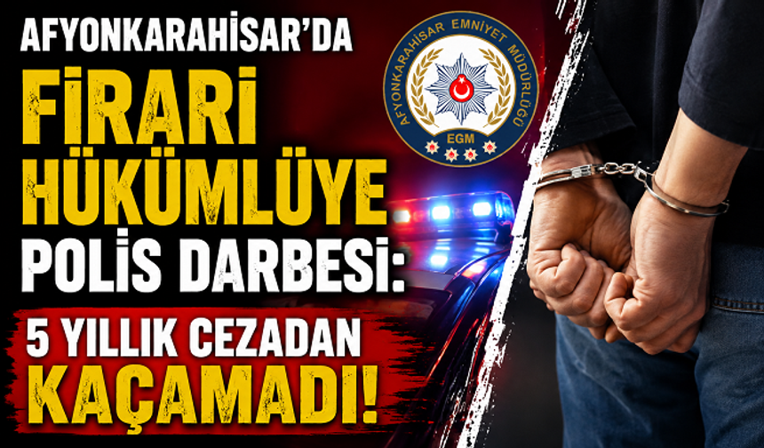 Afyonkarahisar’da Firari Hükümlüye Polis Darbesi: 5 Yıllık Cezadan Kaçamadı!