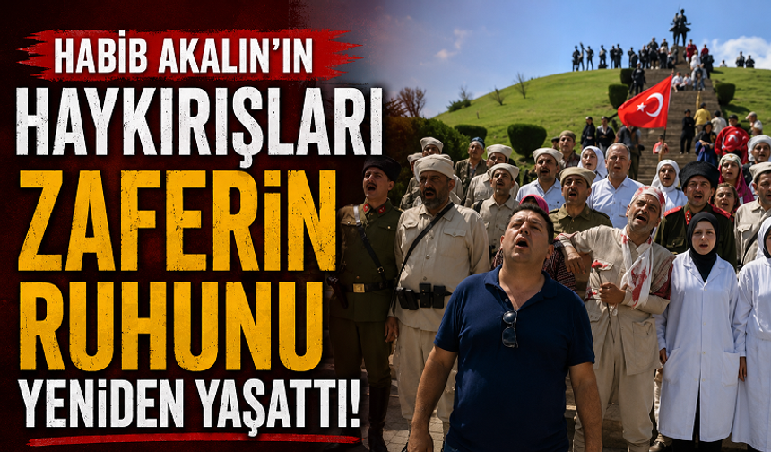 Habib Akalın’ın Haykırışları Zaferin Ruhunu Yeniden Yaşattı!