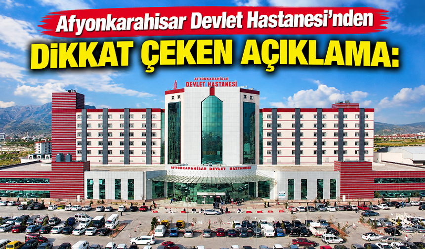Afyonkarahisar Devlet Hastanesi’nden Dikkat Çeken Açıklama: