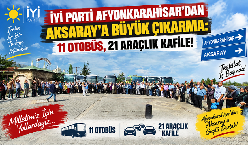 İYİ PARTİ AFYONKARAHİSAR’DAN AKSARAY’A BÜYÜK ÇIKARMA: 11 OTOBÜS, 21 ARAÇLIK KAFİLE!