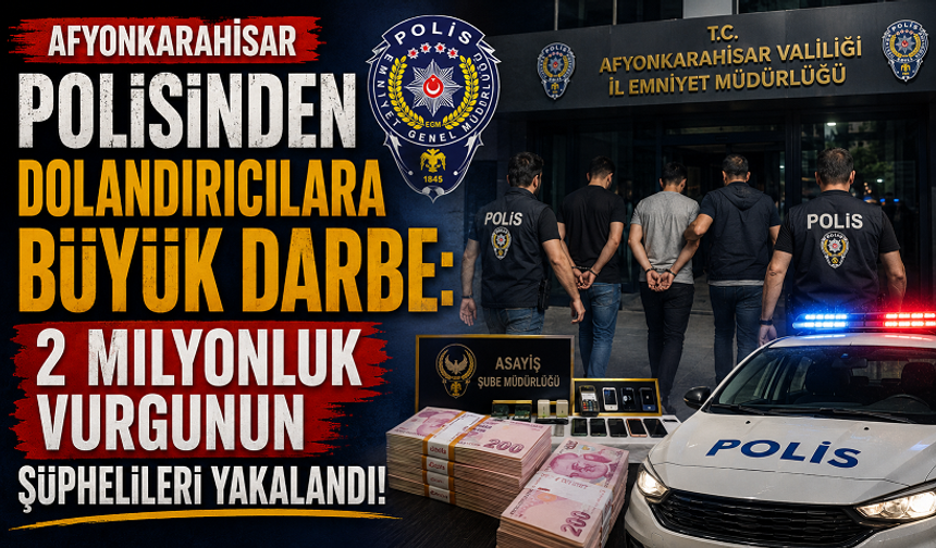 Afyonkarahisar Polisinden Dolandırıcılara Büyük Darbe: 2 Milyonluk Vurgunun Şüphelileri Yakalandı!