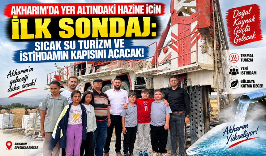 AKHARIM’DA YER ALTINDAKİ HAZİNE İÇİN İLK SONDAJ: SICAK SU TURİZM VE İSTİHDAMIN KAPISINI AÇACAK!