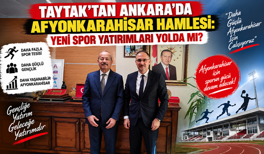 TAYTAK’TAN ANKARA’DA AFYONKARAHİSAR HAMLESİ: YENİ SPOR YATIRIMLARI YOLDA MI?