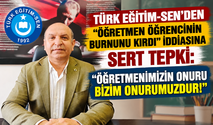 TÜRK EĞİTİM-SEN’DEN “ÖĞRETMEN ÖĞRENCİNİN BURNUNU KIRDI” İDDİASINA SERT TEPKİ: “ÖĞRETMENİMİZİN ONURU BİZİM ONURUMUZDUR!”