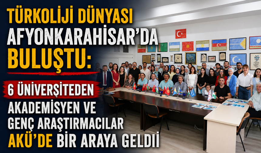 Türkoloji Dünyası Afyonkarahisar’da Buluştu: