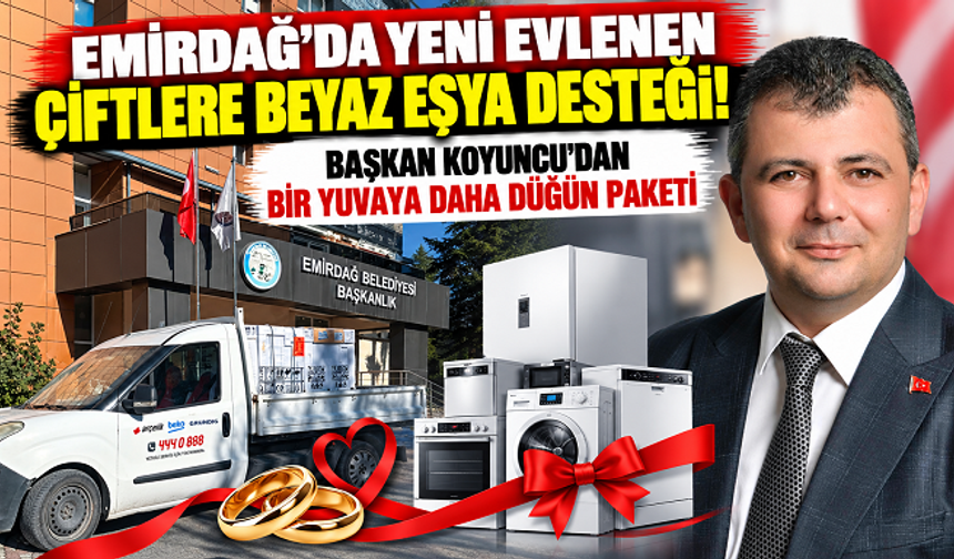 EMİRDAĞ'DA YENİ EVLENEN ÇİFTLERE BEYAZ EŞYA DESTEĞİ! BAŞKAN KOYUNCU'DAN BİR YUVAYA DAHA DÜĞÜN PAKETİ