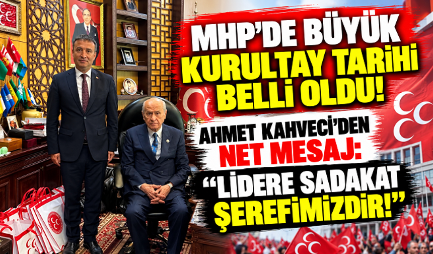 MHP'DE BÜYÜK KURULTAY TARİHİ BELLİ OLDU! AHMET KAHVECİ'DEN NET MESAJ: “LİDERE SADAKAT ŞEREFİMİZDİR!”