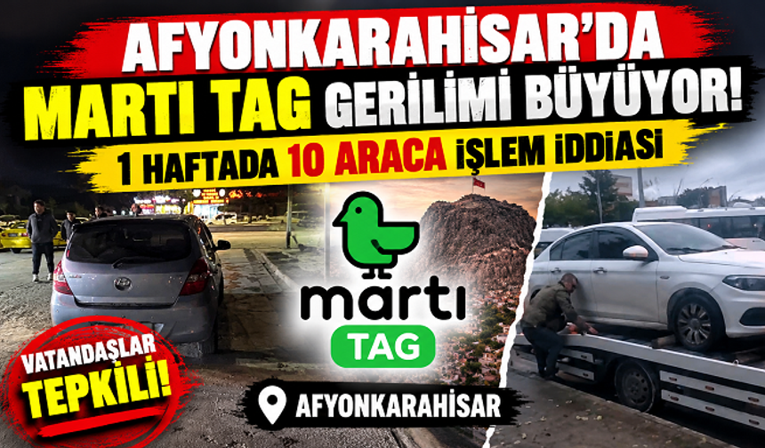 AFYONKARAHİSAR’DA MARTI TAG GERİLİMİ BÜYÜYOR! 1 HAFTADA 10 ARACA İŞLEM İDDİASI