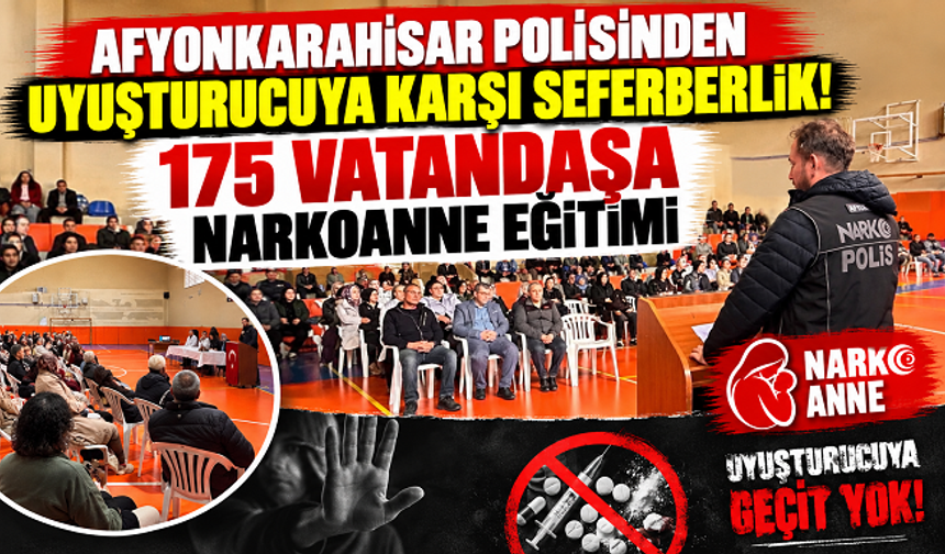 AFYONKARAHİSAR POLİSİNDEN UYUŞTURUCUYA KARŞI SEFERBERLİK! 175 VATANDAŞA NARKOANNE EĞİTİMİ