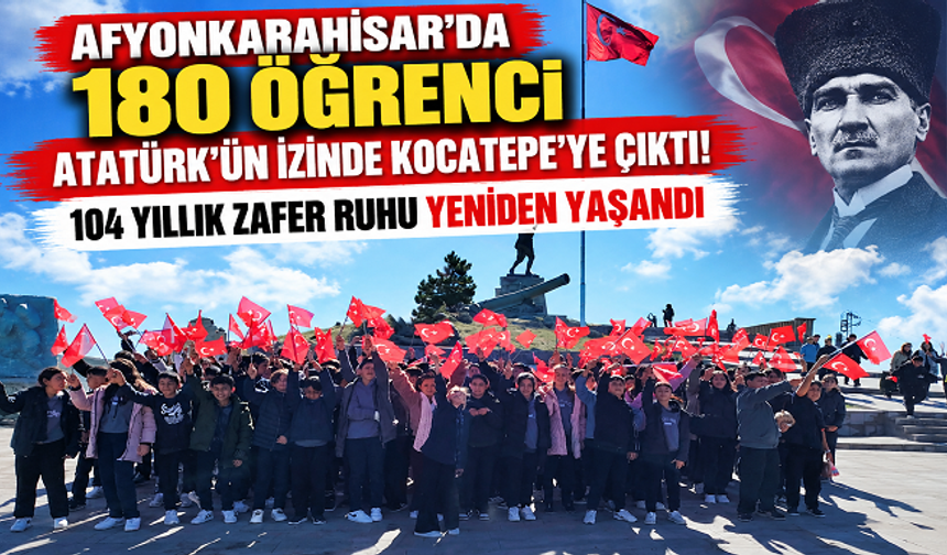 AFYONKARAHİSAR’DA 180 ÖĞRENCİ ATATÜRK’ÜN İZİNDE KOCATEPE’YE ÇIKTI! 104 YILLIK ZAFER RUHU YENİDEN YAŞANDI